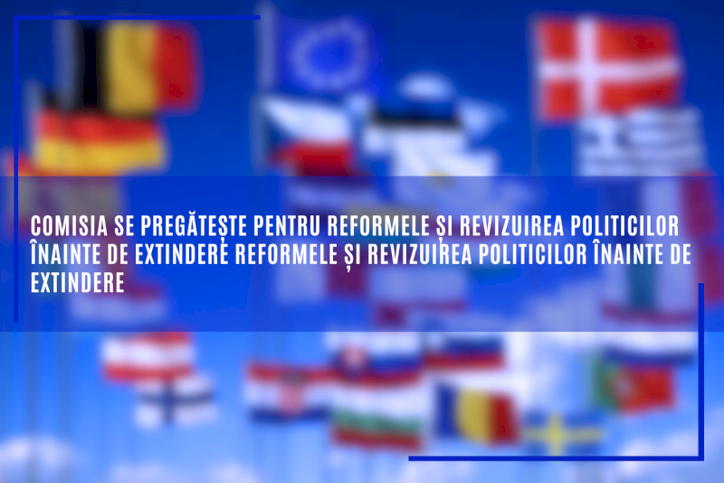 Comisia se pregătește pentru reformele și revizuirea politicilor înainte de extindere Reformele și revizuirea politicilor înainte de extindere