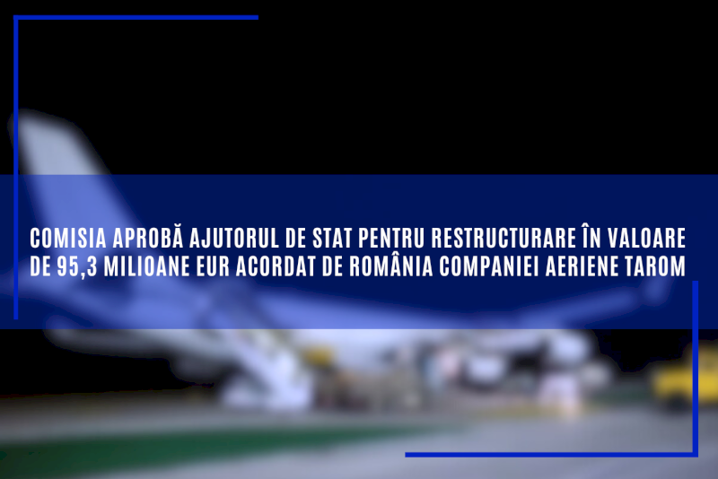 Comisia aprobă ajutorul de stat pentru restructurare în valoare de 95,3 milioane EUR acordat de România companiei aeriene TAROM