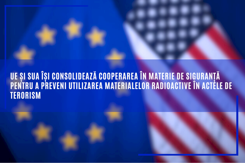 UE și SUA își consolidează cooperarea în materie de siguranță pentru a preveni utilizarea materialelor radioactive în actele de terorism