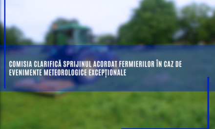 Comisia clarifică sprijinul acordat fermierilor în caz de evenimente meteorologice excepționale