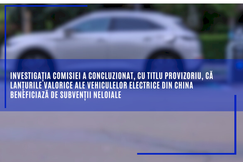 Investigația Comisiei a concluzionat, cu titlu provizoriu, că lanțurile valorice ale vehiculelor electrice din China beneficiază de subvenții neloiale