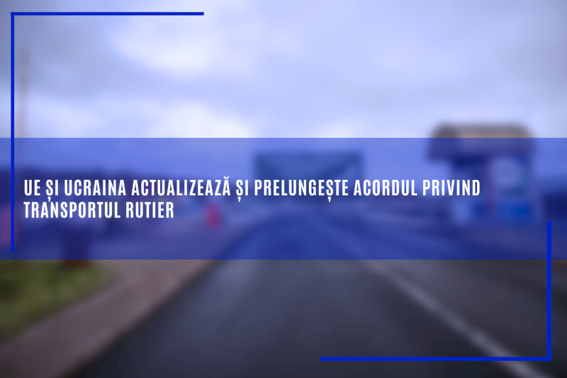 UE și Ucraina actualizează și prelungește acordul privind transportul rutier