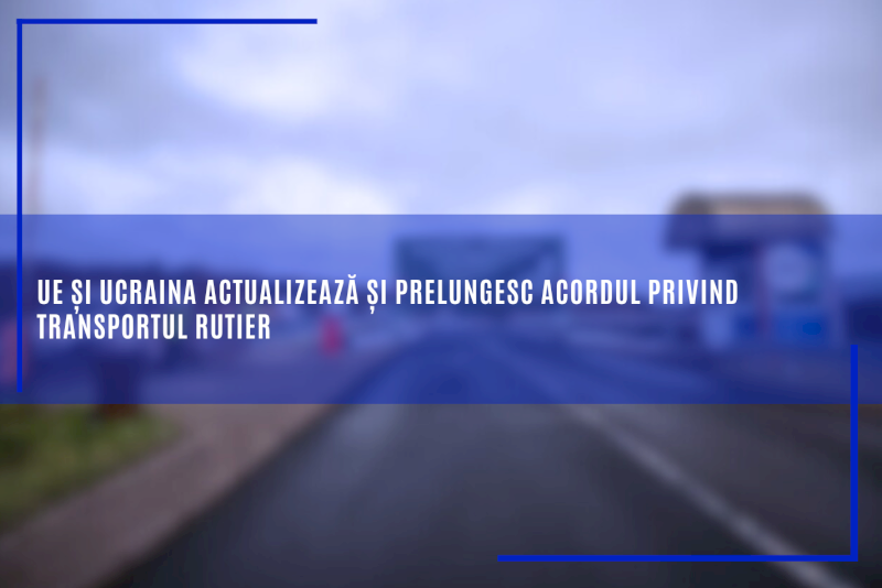 UE și Ucraina actualizează și prelungesc acordul privind transportul rutier