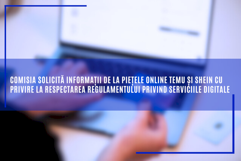 Comisia solicită informații de la piețele online Temu și Shein cu privire la respectarea Regulamentului privind serviciile digitale