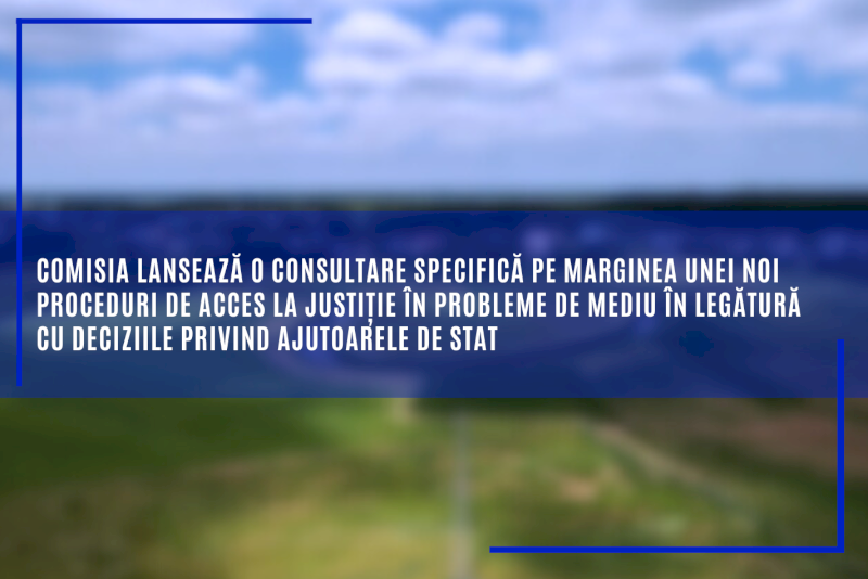 Comisia lansează o consultare specifică pe marginea unei noi proceduri de acces la justiție în probleme de mediu în legătură cu deciziile privind ajutoarele de stat