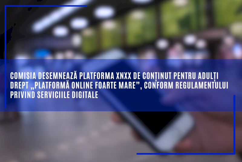 Comisia desemnează platforma XNXX de conținut pentru adulți drept „platformă online foarte mare”, conform Regulamentului privind serviciile digitale