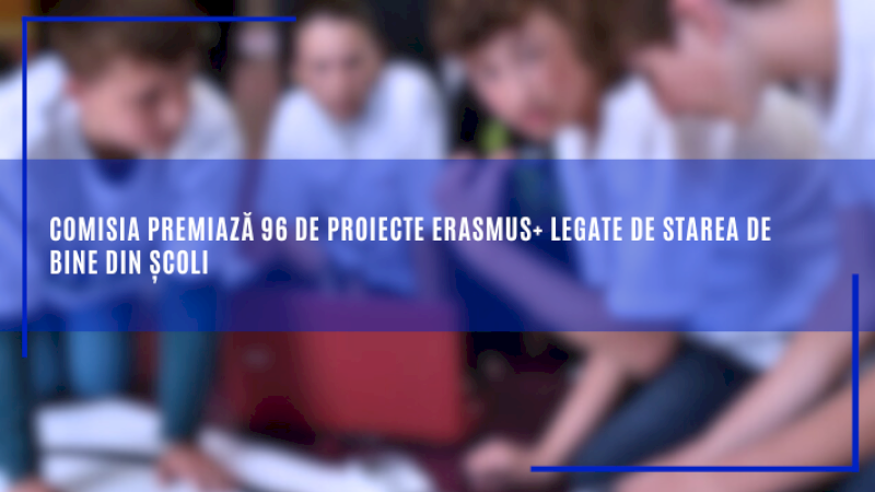 Comisia premiază 96 de proiecte Erasmus+ legate de starea de bine din școli