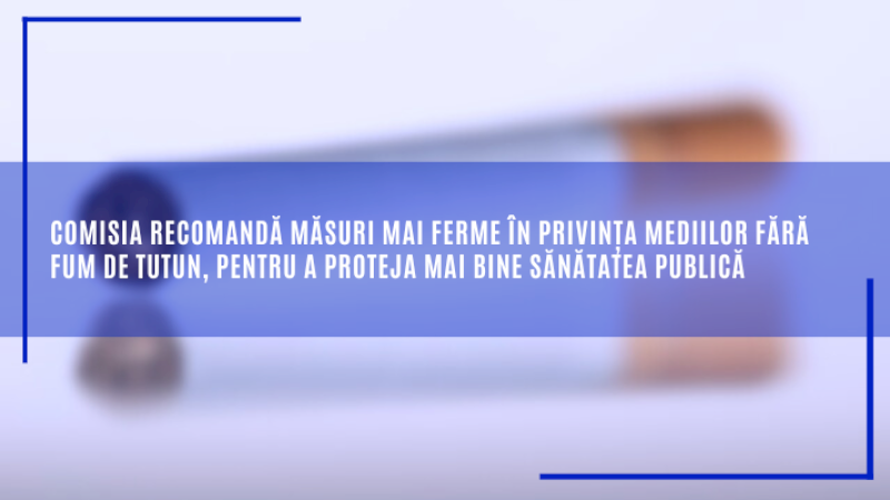 Comisia recomandă măsuri mai ferme în privința mediilor fără fum de tutun, pentru a proteja mai bine sănătatea publică