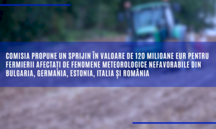 Comisia propune un sprijin în valoare de 120 milioane EUR pentru fermierii afectați de fenomene meteorologice nefavorabile din România și alte 4 state membre