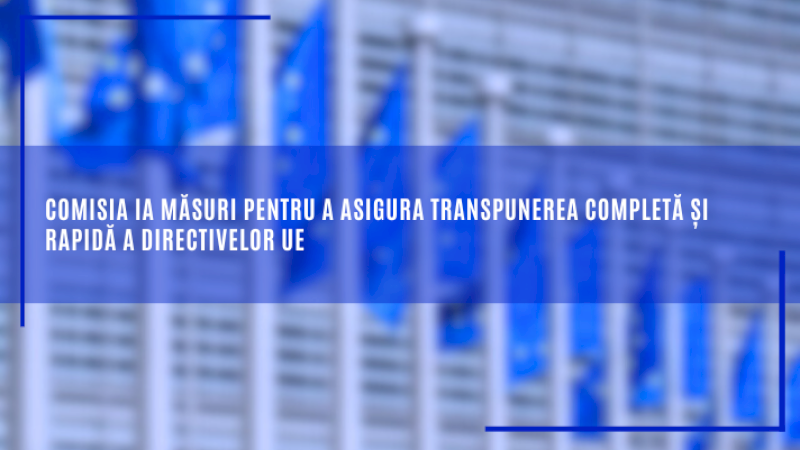 Comisia ia măsuri pentru a asigura transpunerea completă și rapidă a directivelor UE