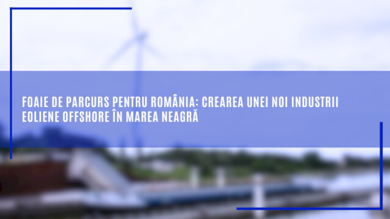 Foaie de parcurs pentru România: crearea unei noi industrii eoliene offshore în Marea Neagră