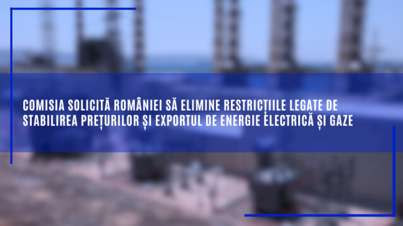 Comisia solicită României să elimine restricțiile legate de stabilirea prețurilor și exportul de energie electrică și gaze