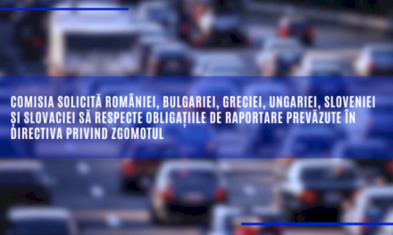 Comisia solicită României, Bulgariei, Greciei, Ungariei, Sloveniei și Slovaciei să respecte obligațiile de raportare prevăzute în Directiva privind zgomotul