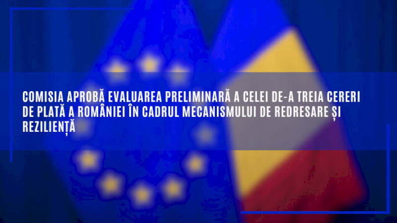 Comisia aprobă evaluarea preliminară a celei de-a treia cereri de plată a României în cadrul Mecanismului de redresare și reziliență