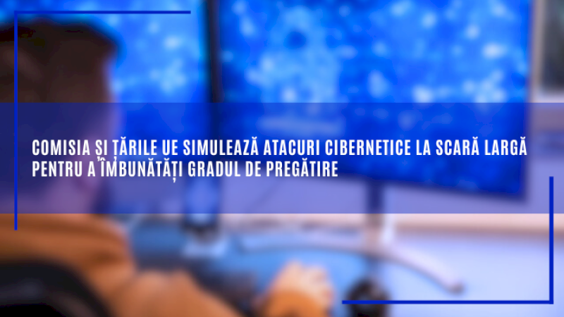 Comisia și țările UE simulează atacuri cibernetice la scară largă pentru a îmbunătăți gradul de pregătire