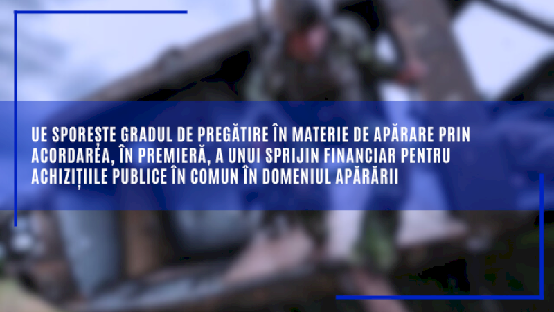 UE sporește gradul de pregătire în materie de apărare prin acordarea, în premieră, a unui sprijin financiar pentru achizițiile publice în comun în domeniul apărării