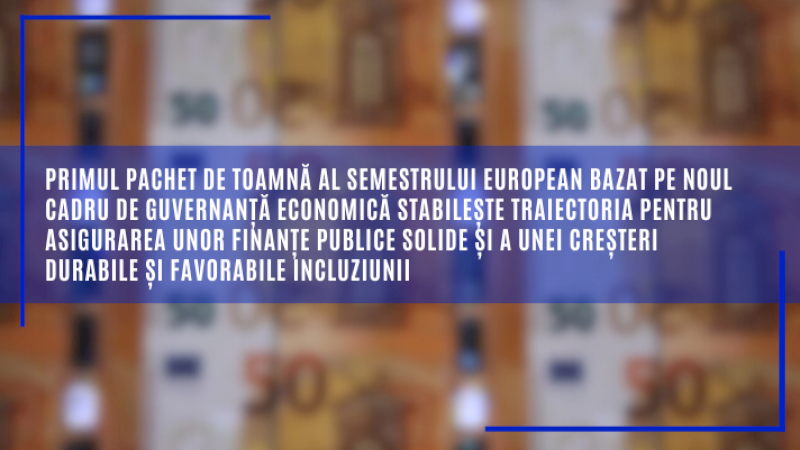 Primul pachet de toamnă al semestrului european bazat pe noul cadru de guvernanță economică stabilește traiectoria pentru asigurarea unor finanțe publice solide