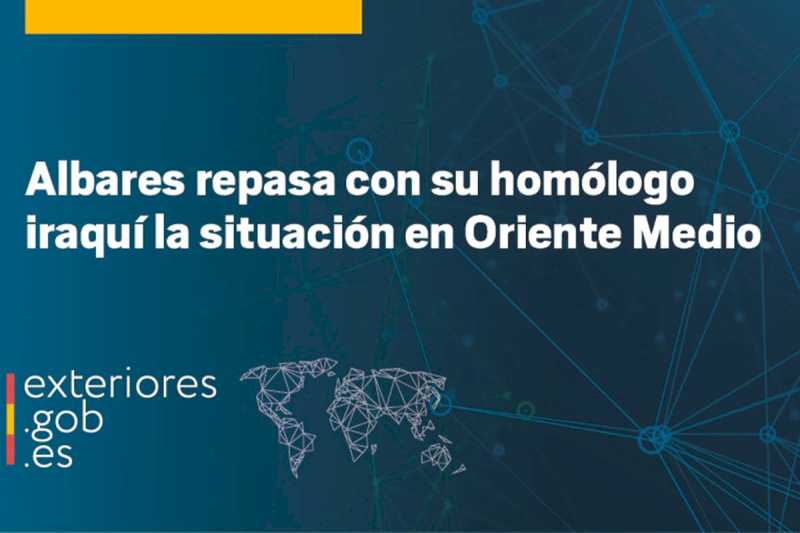 Albares repasa con su homólogo iraquí la situación en Oriente Próximo