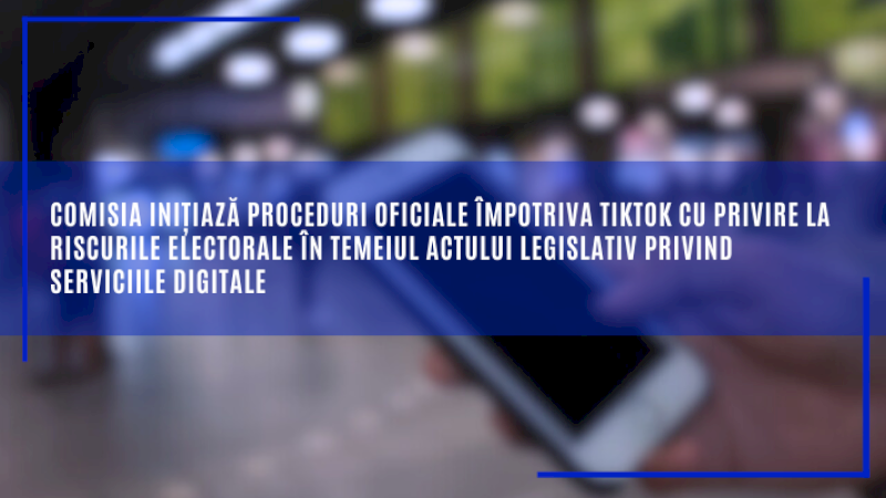 Comisia inițiază proceduri oficiale împotriva TikTok cu privire la riscurile electorale în temeiul Actului legislativ privind serviciile digitale