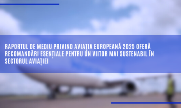 Raportul de mediu privind aviația europeană 2025 oferă recomandări esențiale pentru un viitor mai sustenabil în sectorul aviației