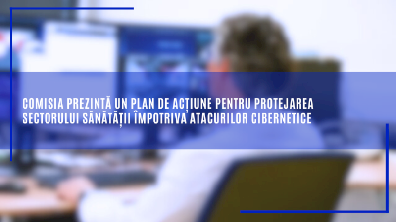 Comisia prezintă un plan de acțiune pentru protejarea sectorului sănătății împotriva atacurilor cibernetice