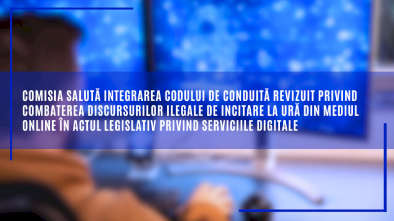 Comisia salută integrarea Codului de conduită revizuit privind combaterea discursurilor ilegale de incitare la ură din mediul online