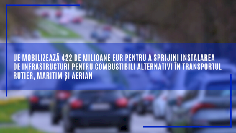 UE mobilizează 422 de milioane EUR pentru a sprijini instalarea de infrastructuri pentru combustibili alternativi în transportul rutier, maritim și aerian